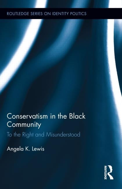 Conservatism in the Black Community: To the Right and Misunderstood by Lewis, Angela K.