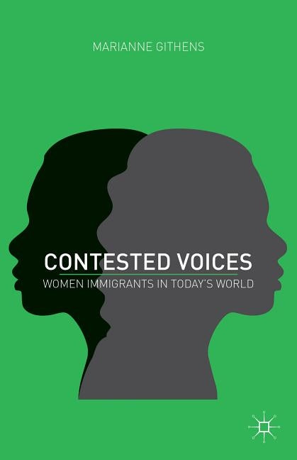 Contested Voices: Women Immigrants in Today's World by Githens, M.