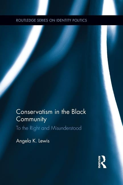 Conservatism in the Black Community: To the Right and Misunderstood by Lewis, Angela K.