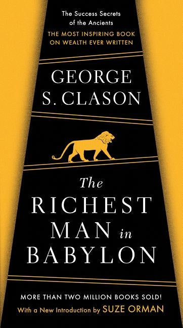 The Richest Man in Babylon: The Success Secrets of the Ancients--The Most Inspiring Book on Wealth Ever Written by Clason, George S.