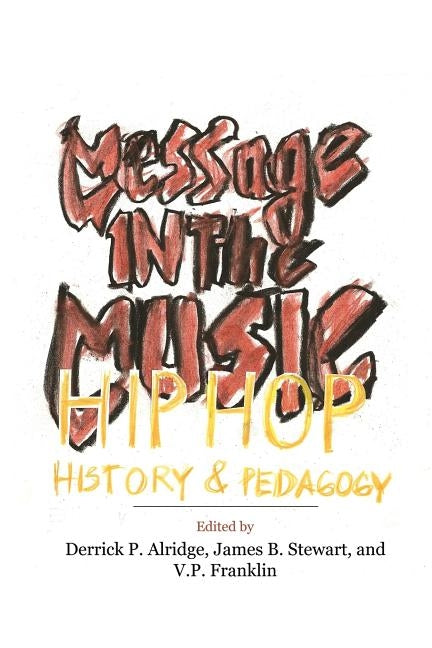 Message in the Music: Hip Hop, History, and Pedagogy by Alridge, Derrick P.