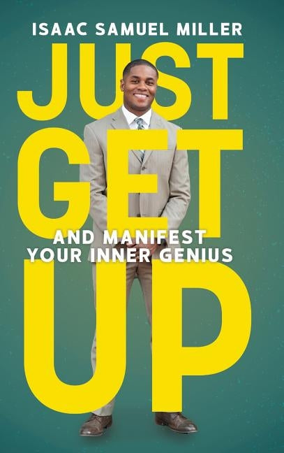 Just Get Up: And Manifest Your Inner Genius by Miller, Isaac Samuel