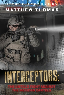 Interceptors: The Untold Fight Against the Mexican Cartels by Thomas, Matthew