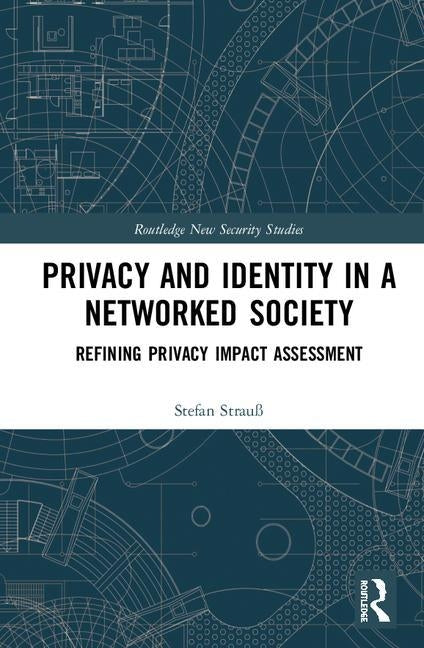 Privacy and Identity in a Networked Society: Refining Privacy Impact Assessment by Strau&#223;, Stefan