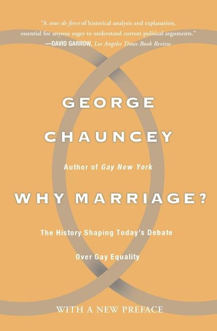Why Marriage: The History Shaping Today's Debate Over Gay Equality by Chauncey, George