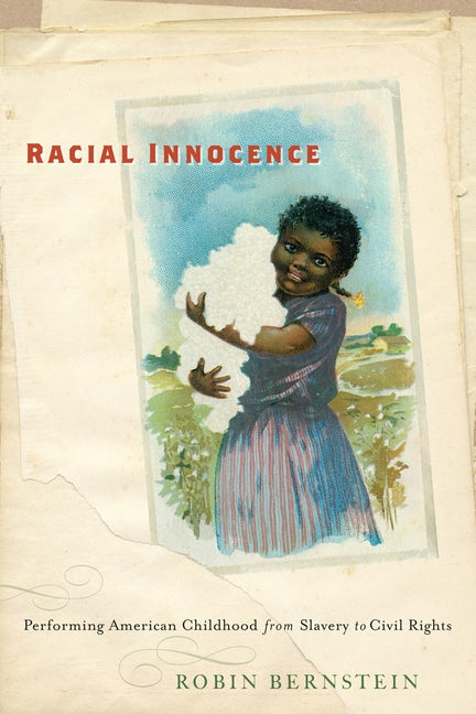 Racial Innocence: Performing American Childhood from Slavery to Civil Rights by Bernstein, Robin