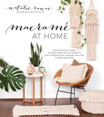 Macramé at Home: Add Boho-Chic Charm to Every Room with 20 Projects for Stunning Plant Hangers, Wall Art, Pillows and More by Ranae, Natalie