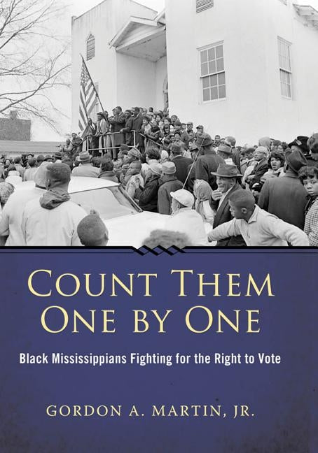 Count Them One by One: Black Mississippians Fighting for the Right to Vote by Martin, Gordon a. Jr.