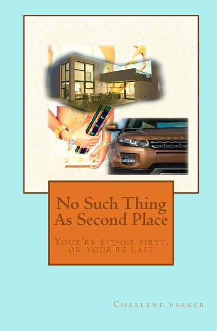 No such thing as second place: your either first or you last by Parker, Charlene
