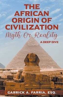 The African Origin of Civilization: Myth or Reality A Deep Dive by Farria, Garrick A.