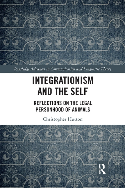 Integrationism and the Self: Reflections on the Legal Personhood of Animals by Hutton, Christopher