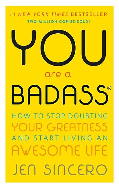 You Are a Badass(r): How to Stop Doubting Your Greatness and Start Living an Awesome Life by Sincero, Jen