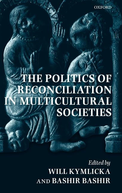 The Politics of Reconciliation in Multicultural Societies by Kymlicka, Will