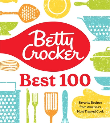 Betty Crocker Best 100: Favorite Recipes from America's Most Trusted Cook by Betty Crocker