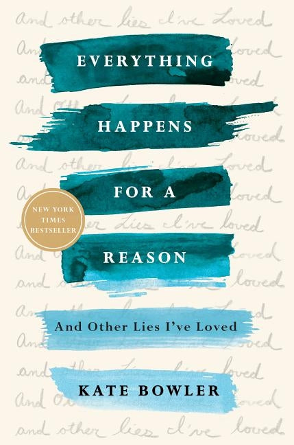 Everything Happens for a Reason: And Other Lies I've Loved by Bowler, Kate