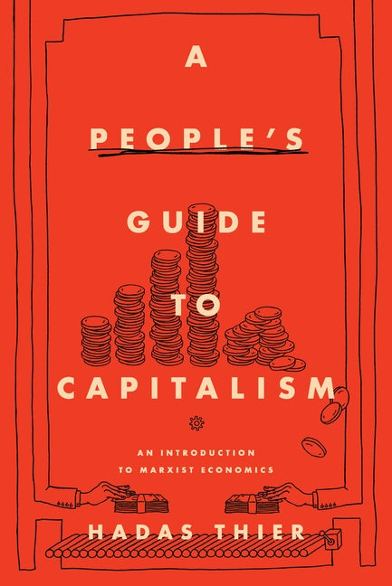 A People's Guide to Capitalism: An Introduction to Marxist Economics by Thier, Hadas