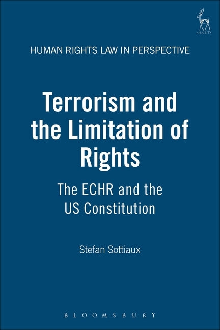 Terrorism and the Limitation of Rights: The ECHR and the US Constitution by Sottiaux, Stefan