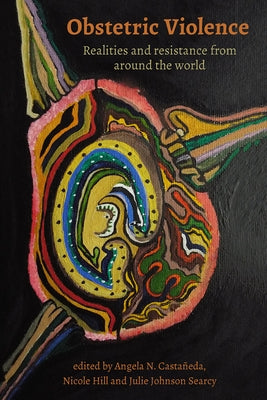Obstetric Violence: Realities, and Resistance from Around the World by Johnson Searcy Is, Julie