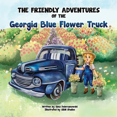 The Friendly Adventures of The Georgia Blue Flower Truck by Dzierzanowski, Gina