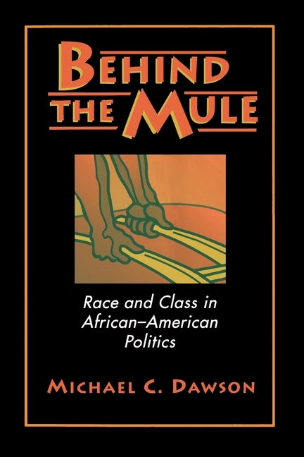 Behind the Mule: Race and Class in African-American Politics by Dawson, Michael C.