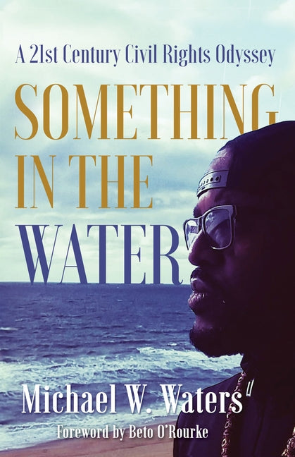 Something in the Water: A 21st Century Civil Rights Odyssey by Waters, Michael W.