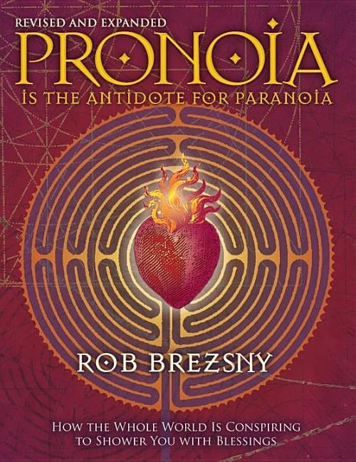 Pronoia Is the Antidote for Paranoia, Revised and Expanded: How the Whole World Is Conspiring to Shower You with Blessings by Brezsny, Rob