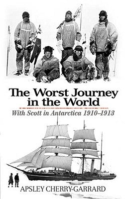 The Worst Journey in the World: With Scott in Antarctica 1910-1913 by Cherry-Garrard, Apsley