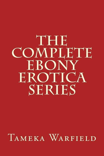 The Complete Ebony Erotica Series by Warfield, Tameka