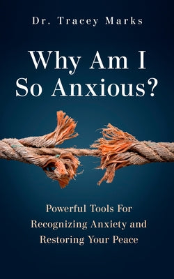 Why Am I So Anxious?: Powerful Tools for Recognizing Anxiety and Restoring Your Peace by Marks, Tracey