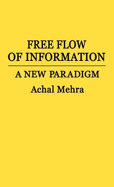 Free Flow of Information: A New Paradigm by Mehra, Achal
