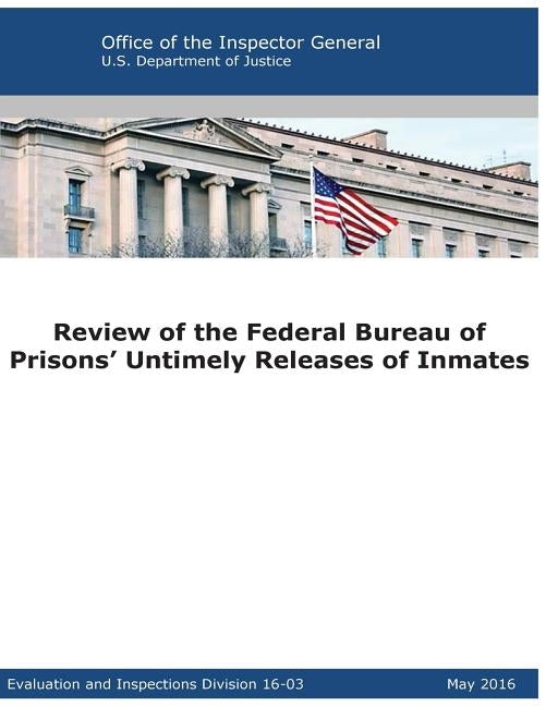 Review of the Federal Bureau of Prisons' Untimely Releases of Inmates by Office of the Inspecto