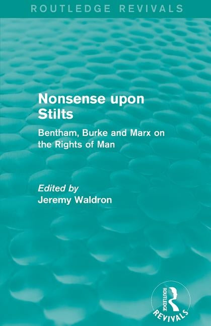 Nonsense Upon Stilts (Routledge Revivals): Bentham, Burke and Marx on the Rights of Man by Waldron, Jeremy