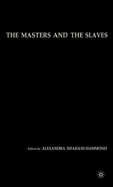 The Masters and the Slaves: Plantation Relations and Mestizaje in American Imaginaries by Isfahani-Hammond, A.
