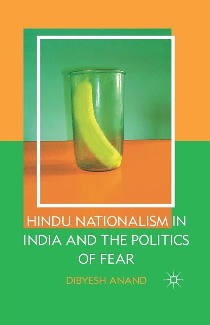 Hindu Nationalism in India and the Politics of Fear by Anand, D.