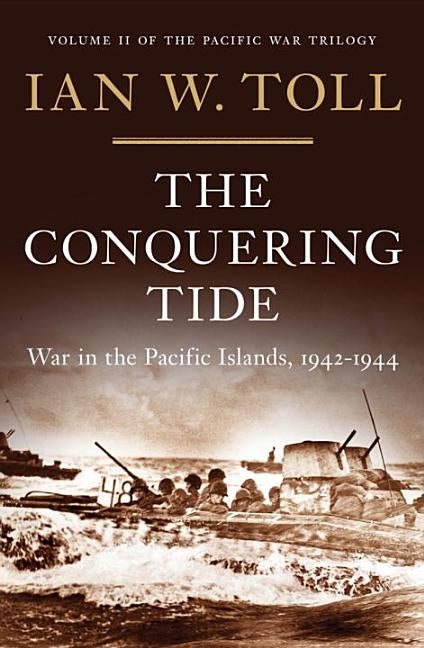 The Conquering Tide: War in the Pacific Islands, 1942-1944 by Toll, Ian W.