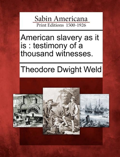 American Slavery as It Is: Testimony of a Thousand Witnesses. by Weld, Theodore Dwight