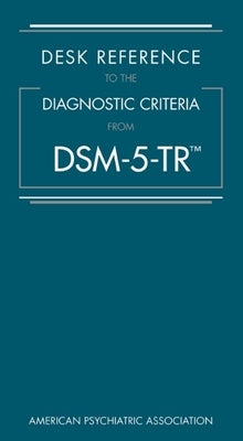 Desk Reference to the Diagnostic Criteria from Dsm-5-Tr(tm) by American Psychiatric Association