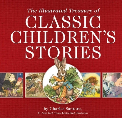 The Illustrated Treasury of Classic Children's Stories: Featuring 14 Classic Children's Books Illustrated by Charles Santore, #1 New York Times Bestse by Santore, Charles