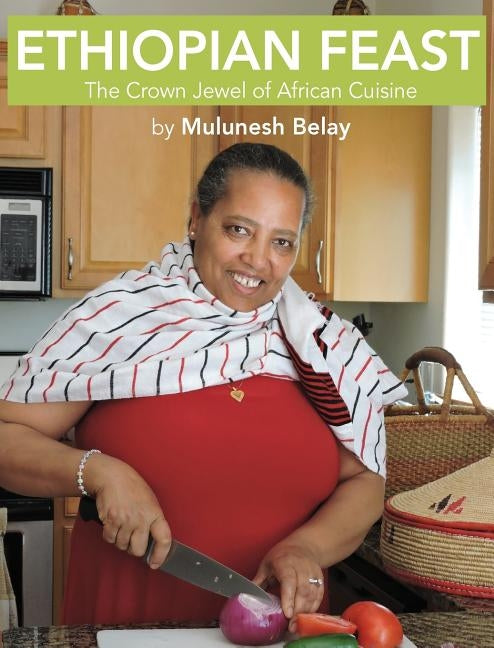 Ethiopian Feast: The Crown Jewel of African Cuisine by Belay, Mulunesh