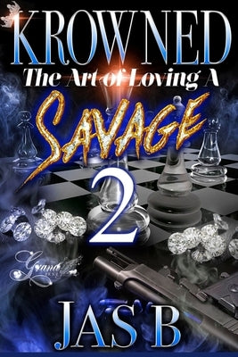 Krowned 2: The Art of Loving a Savage by B, Jas