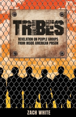 Tribes: Revelation on People Groups from Inside American Prison by White, Zach