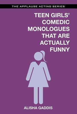 Teen Girls' Comedic Monologues That Are Actually Funny by Gaddis, Alisha
