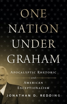 One Nation Under Graham: Apocalyptic Rhetoric and American Exceptionalism by Redding, Jonathan D.