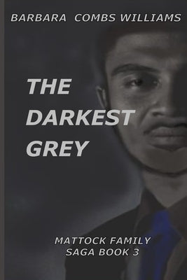 The Darkest Grey: Book 3 Mattock Family Saga by Combs Williams, Barbara