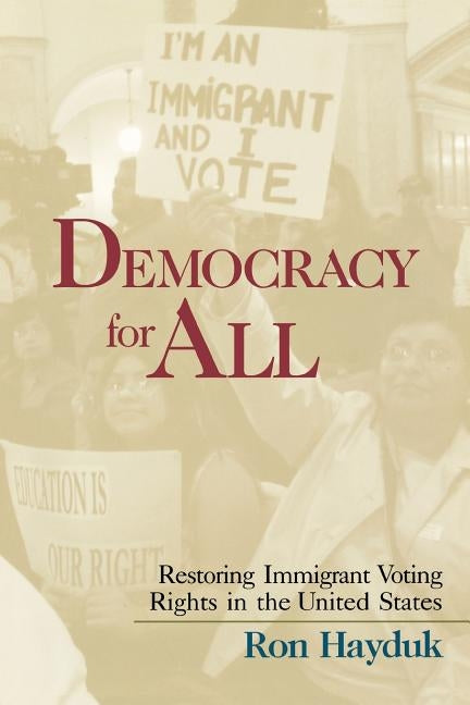 Democracy for All: Restoring Immigrant Voting Rights in the U.S. by Hayduk, Ron