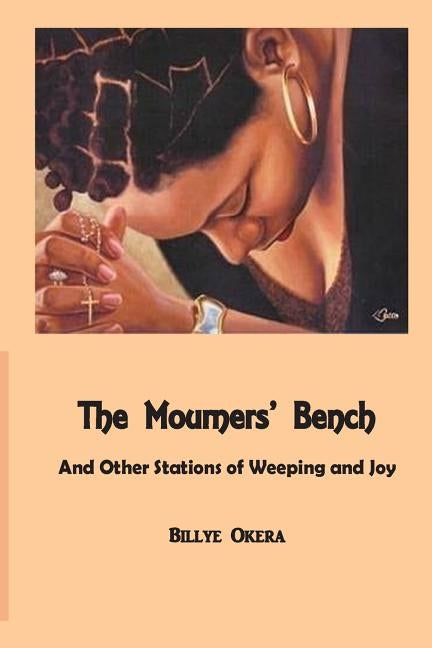 The Mourners Bench: And Other Stations of Weeping and Joy by Okera, Billye