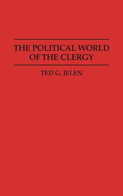 The Political World of the Clergy by Jelen, Ted G.