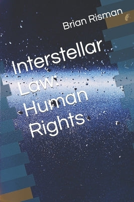 Interstellar Law: Human Rights by Risman, Brian a.