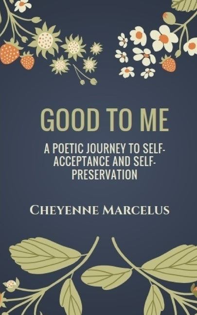 Good to Me: A Poetic Journey to Self-Acceptance and Self-Preservation by Marcelus, Cheyenne
