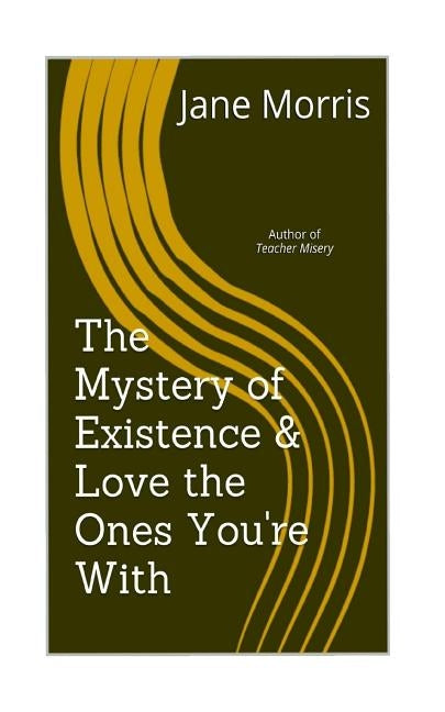 The Mystery of Existence & Love the Ones You're With: 2 plays by the author of Teacher Misery by Morris, Jane